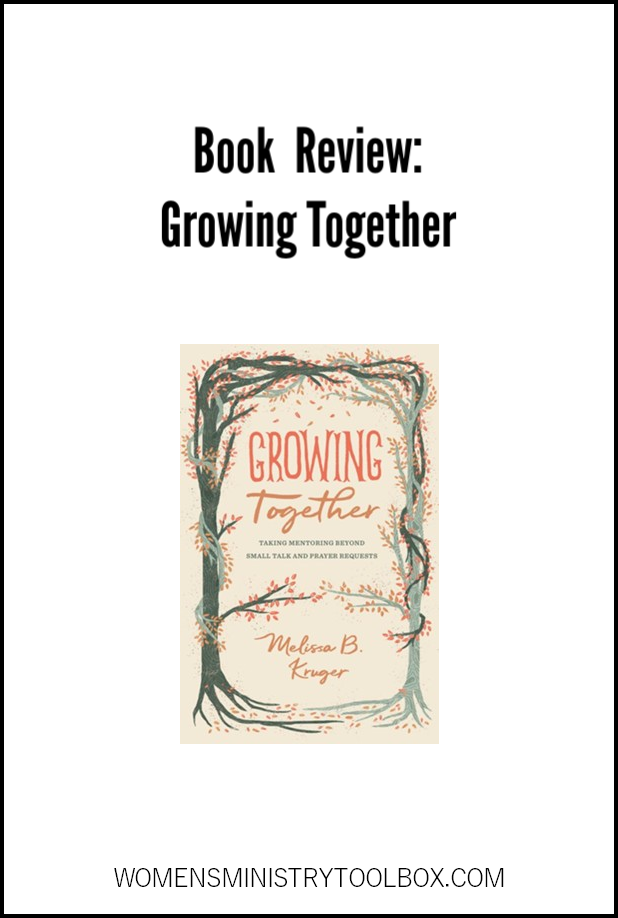 Looking for mentoring resources for your women's ministry? Check out this book review of Growing Together by Melissa B. Kruger.