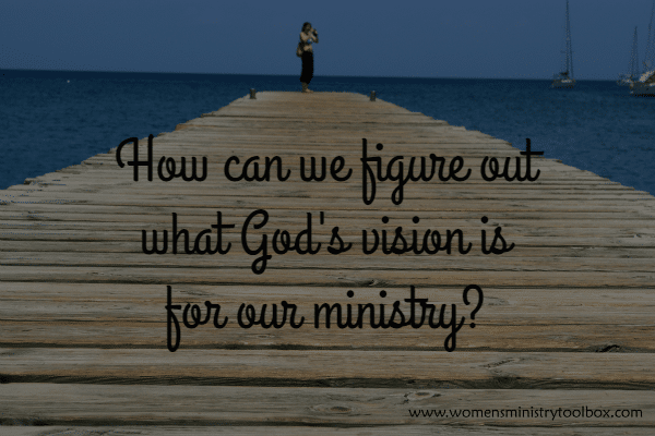 How can we figure out what God's vision is for our ministry