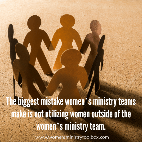 The biggest mistake women's ministry teams make is not utilizing women outside of the women's ministry team