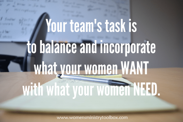 Your team's task is to balance and incorporate what your women want with what your women need.